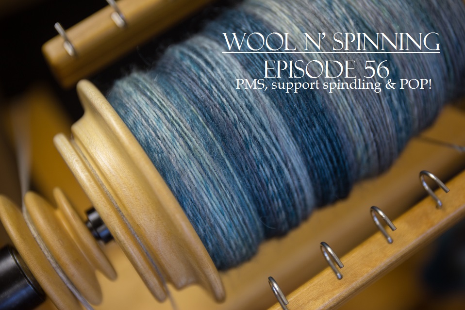 Episode 56: PMS, support spindling & POP!