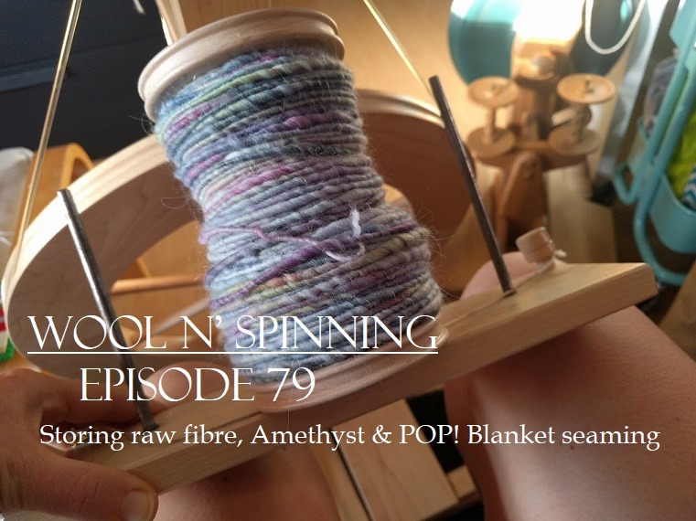 Episode 79: Storing raw fibre, Amethyst & POP! Blanket seaming