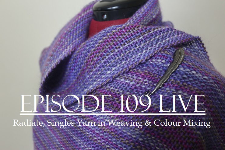 Episode 109: Radiate, Singles Yarn in Weaving & Colour Mixing