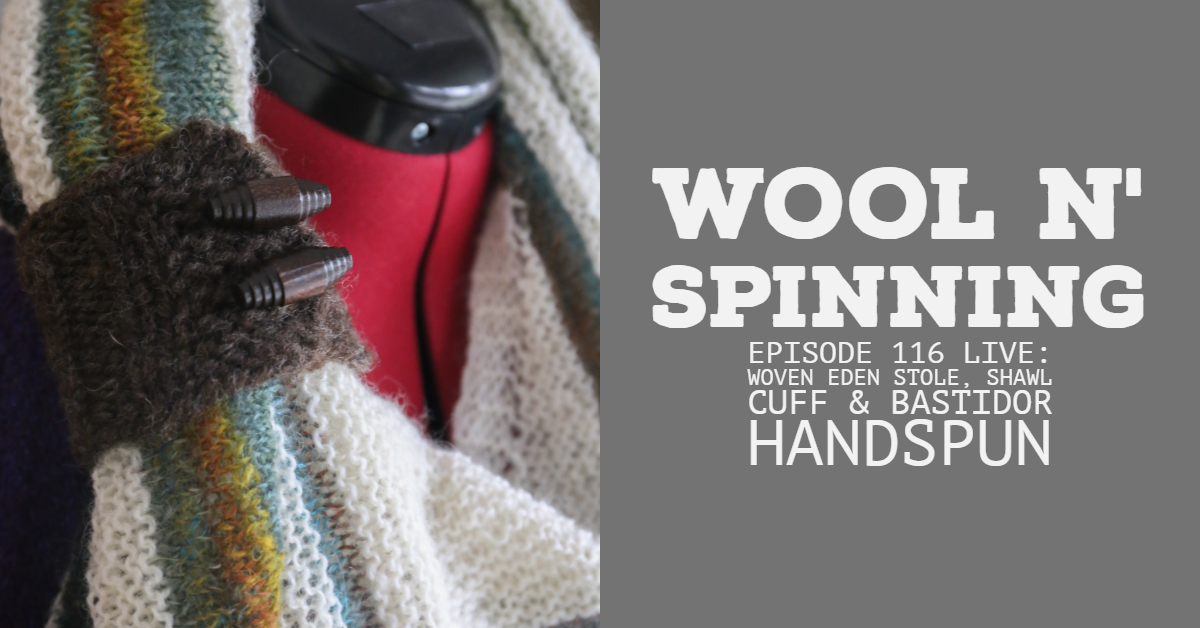 Episode 116: woven Eden stole, shawl cuff & Bastidor handspun