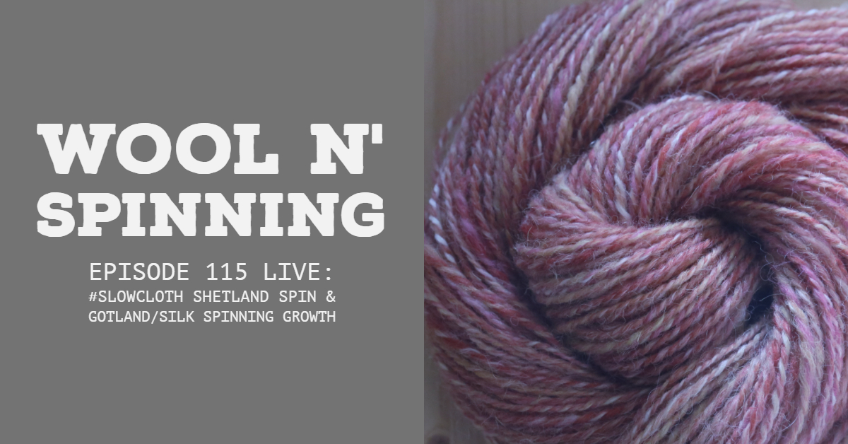 Episode 115: #slowcloth Shetland spin & Gotland/Silk spinning growth