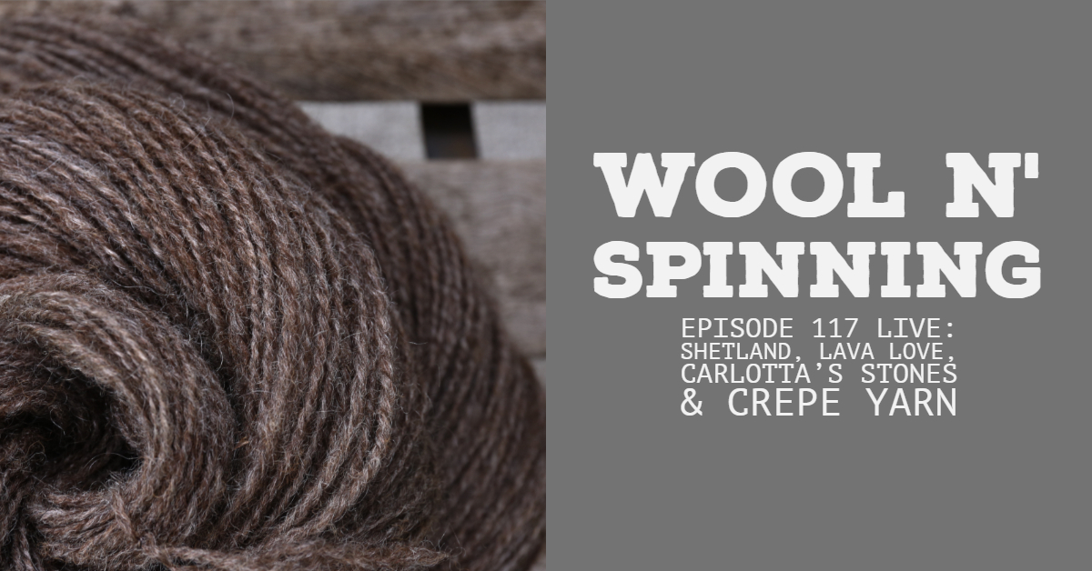 Episode 117 Live: Shetland, Lava Love, Carlotta’s Stones & Crepe Yarn
