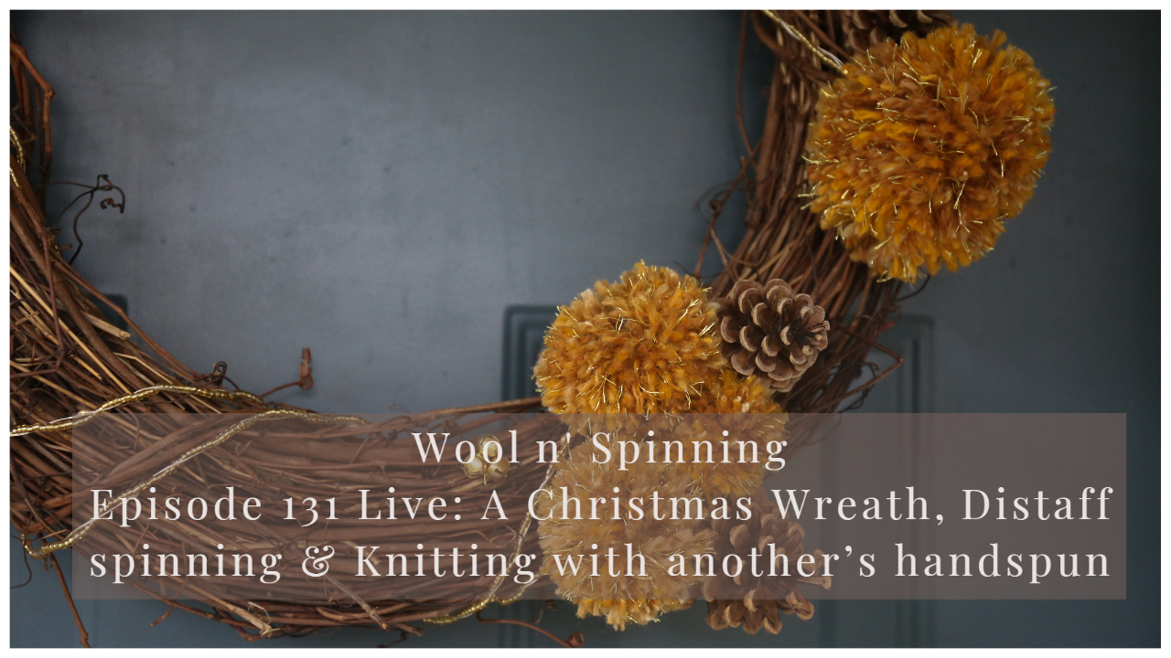 Episode 131 Live: A Christmas Wreath, Distaff spinning & Knitting with another’s handspun