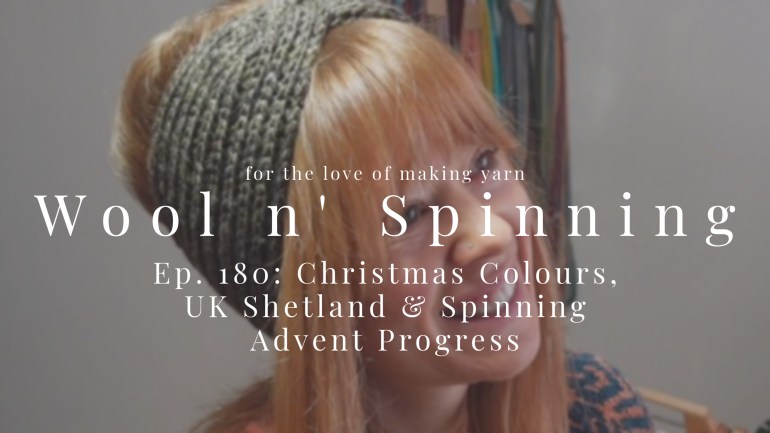 WnS Ep. 180: Christmas Colours, UK Shetland & Spinning Advent Progress