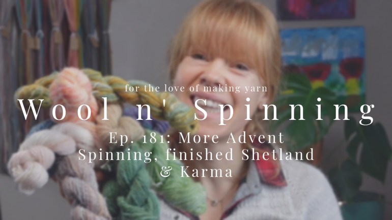 WnS Ep. 181: More Advent Spinning, finished Shetland & Karma