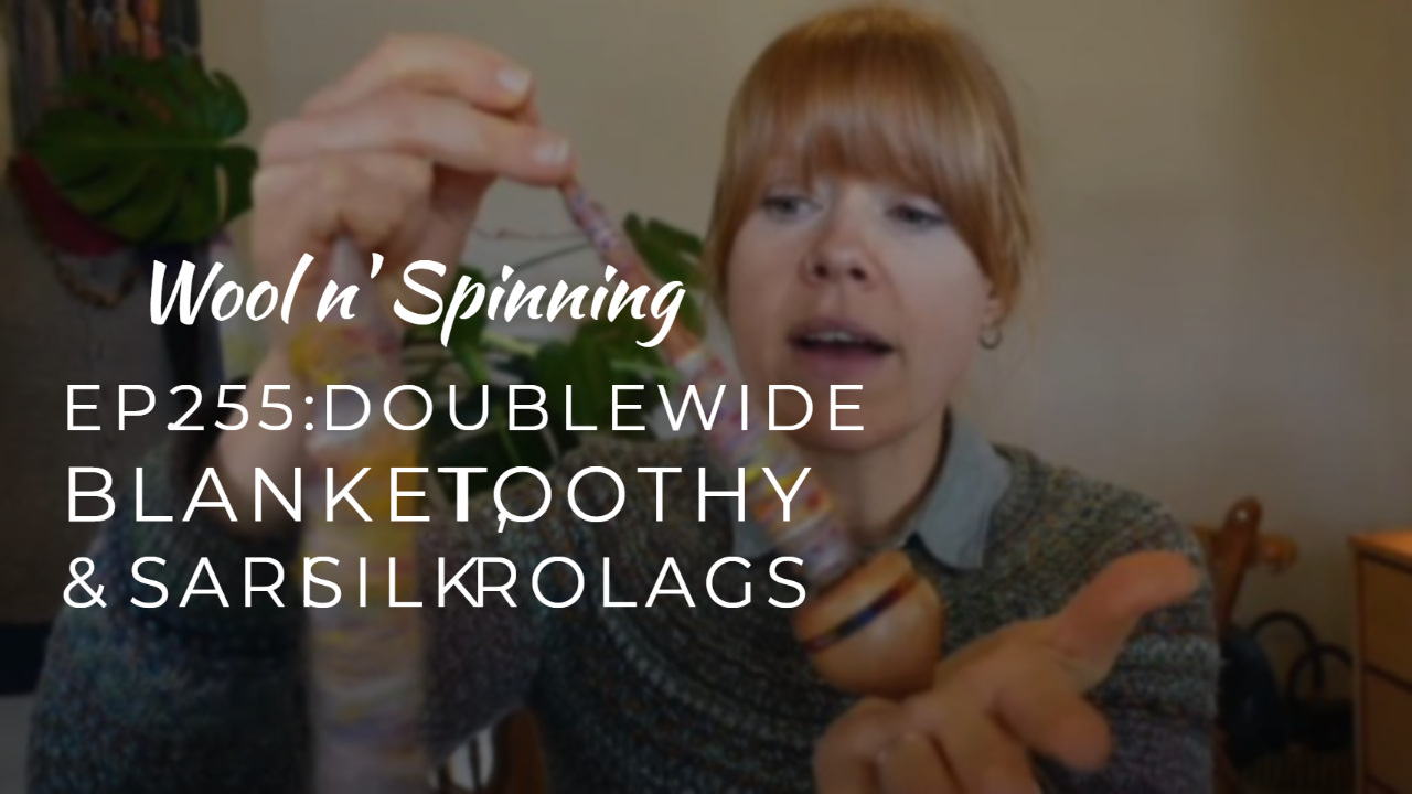 WnS Ep. 255: Doublewide Blanket, Toothy & Sari Silk Rolags