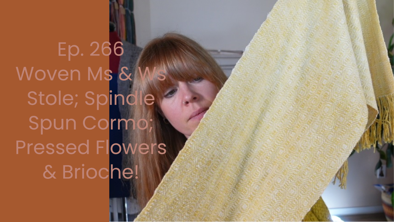 WnS Ep. 266: Handspun, woven Ms & Ws Stole; Pressed Flowers & More!