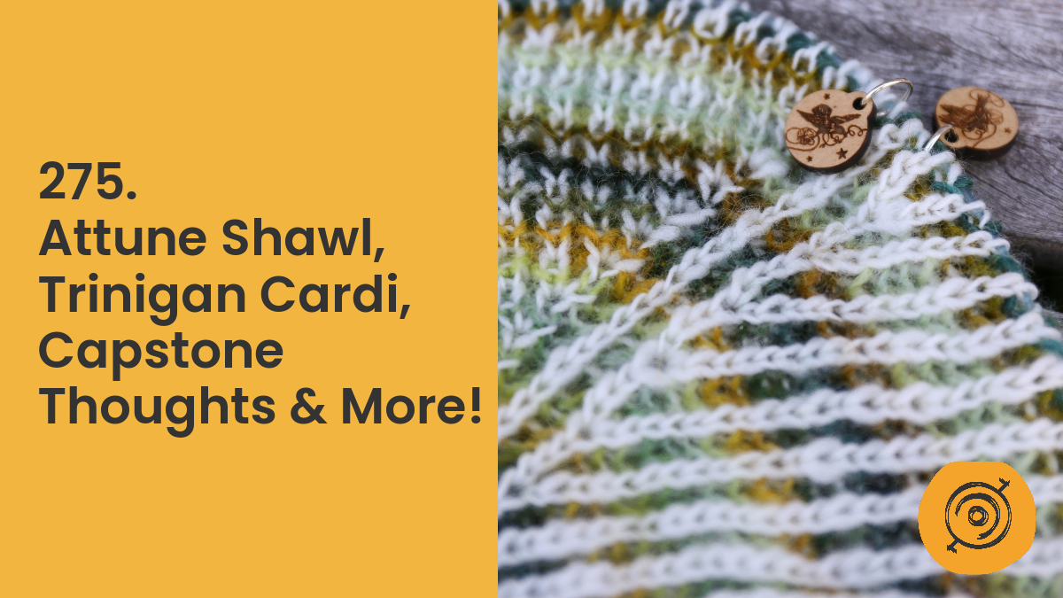 Attune Shawl-Along, Trinigan Cardi, Capstone Thoughts & More! | Wool n’ Spinning, episode 275