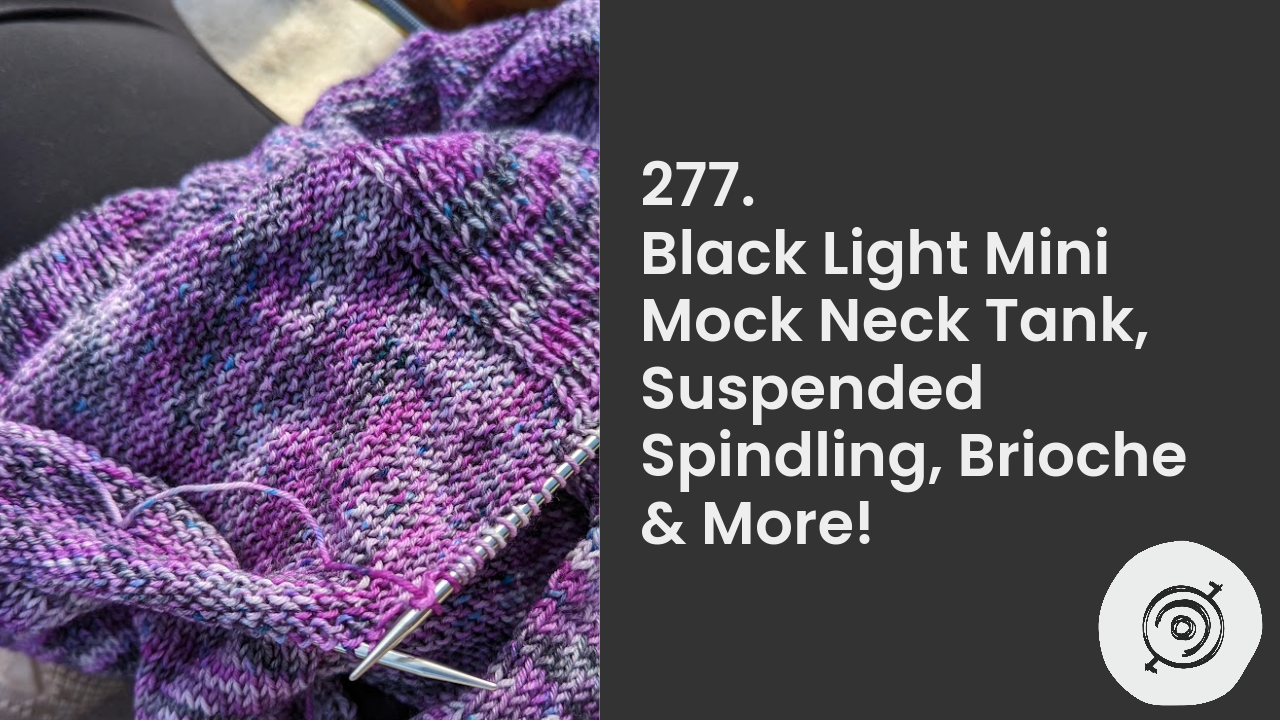 Black Light Mini Mock Neck Tank, Suspended Spindling, Brioche & More! | Wool n’ Spinning, ep. 277