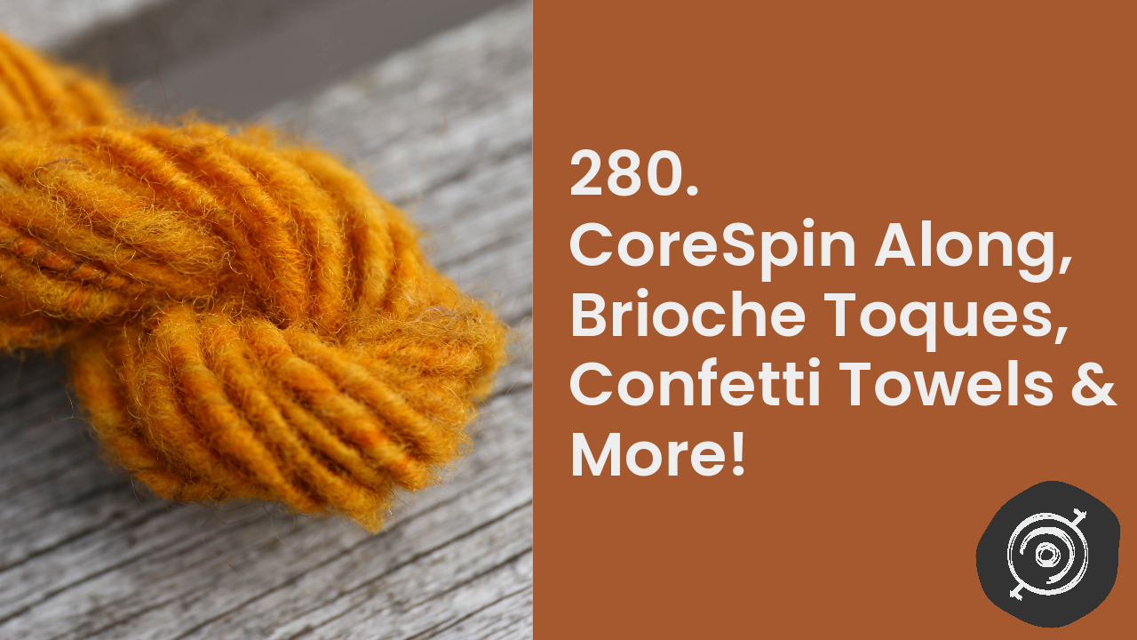 CoreSpin Along, Brioche Toques, Confetti Towels & More! | Wool n’ Spinning, ep. 280