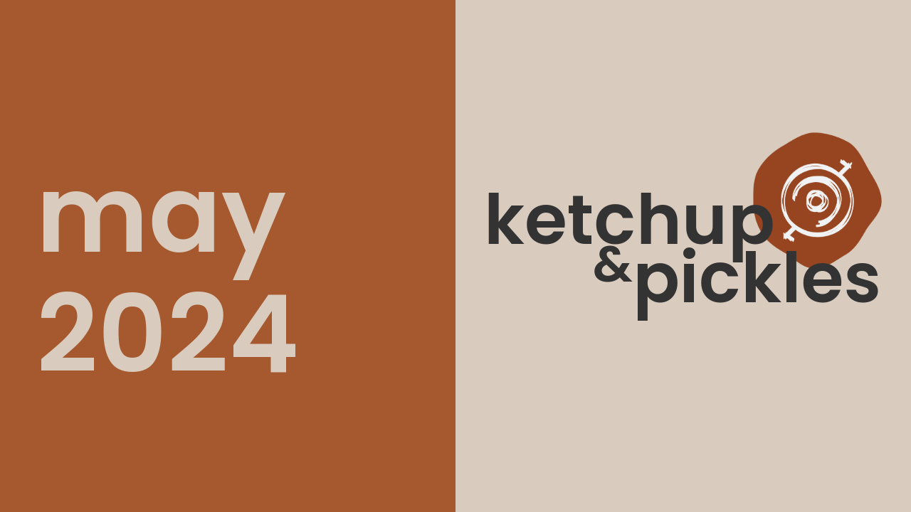 Ketchup & Pickles | May 2024