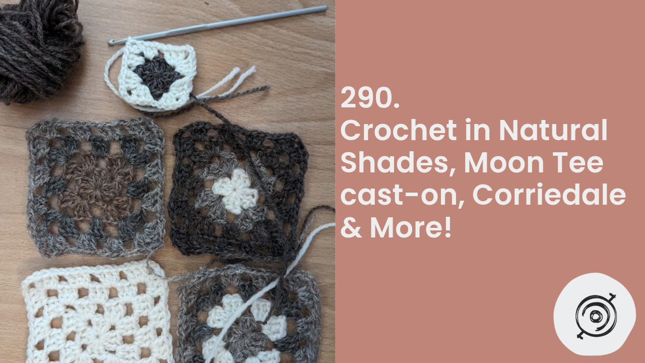 Crochet in Natural Shades, Moon Tee cast-on, Corriedale & More! | Wool n’ Spinning, ep. 290