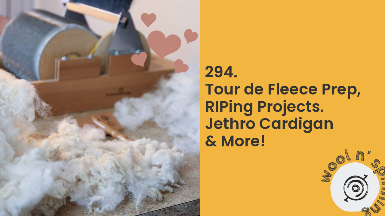Tour de Fleece Prep, RIPing Projects, Jethro Cardigan Progress & More! | Wool n’ Spinning, ep. 294