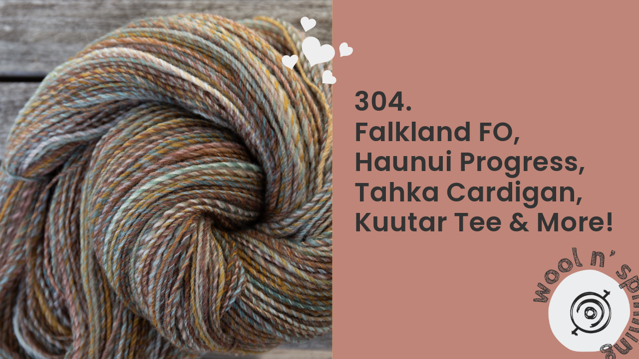 Falkland FO, Haunui Progress, Tahka Cardigan, Kuutar Tee & More | Wool n’ Spinning, ep. 304