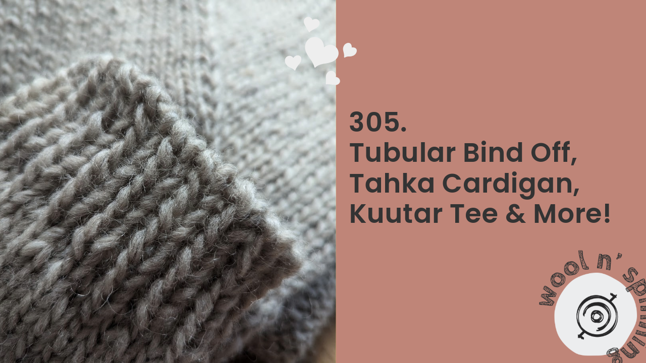 Tubular Bind Off, Tahka Cardigan, Kuutar Tee & More! | Wool n’ Spinning, ep. 305