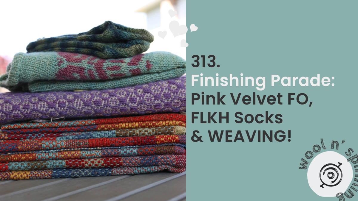 Finishing Parade: Pink Velvet FO, FLKH Socks & WEAVING! | Wool n’ Spinning, ep. 313