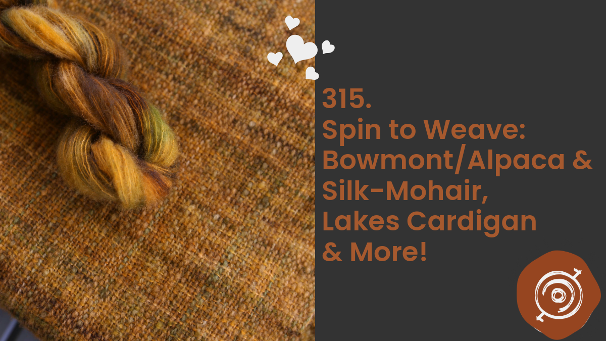 Spin to Weave: Bowmont-Alpaca & Silk-Mohair, Lakes Cardigan & More! | WnS, ep. 315