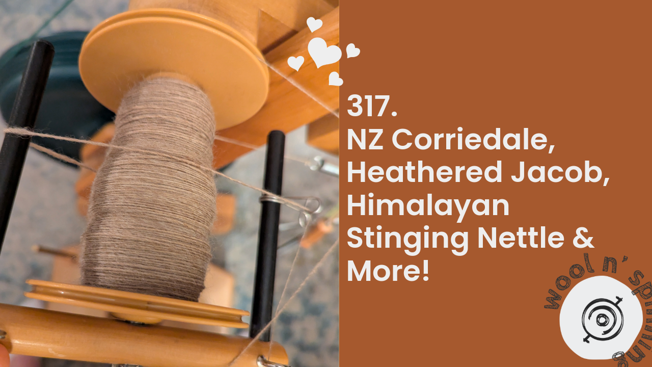 NZ Corriedale, Heathered Jacob, Himalayan Stinging Nettle & More! | Wool n’ Spinning, ep. 317