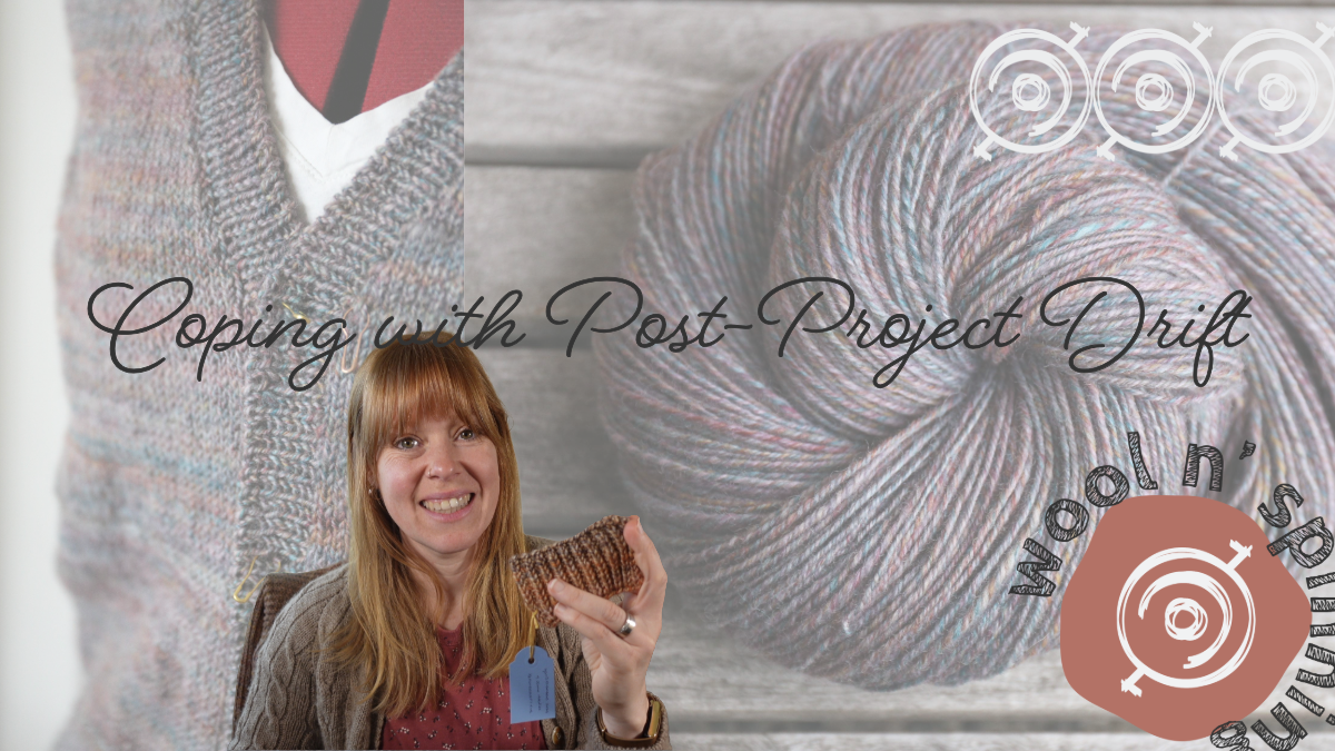 Coping with Post-Project Drift | Wool n’ Spinning, ep. 335