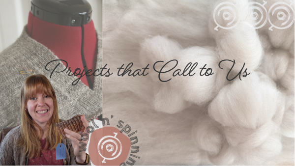 Projects that Call to Us | Wool n’ Spinning, ep. 338